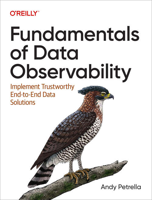 Book cover of Fundamentals of Data Observability: Implement Trustworthy End-to-End Data Solutions (1)