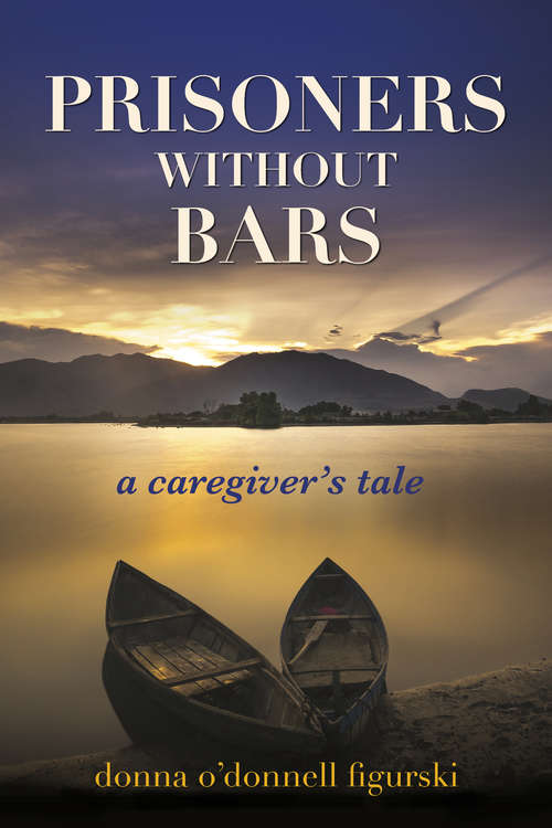 Book cover of Prisoners without Bars: A Caregiver's Tale