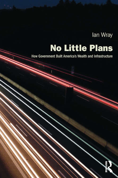 Book cover of No Little Plans: How Government Built America’s Wealth and Infrastructure (Planning, History and Environment Series)