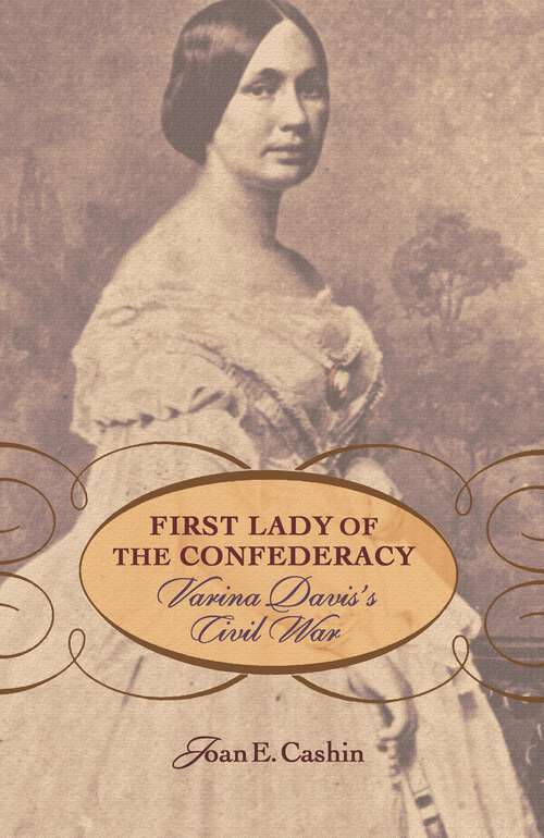 First Lady of the Confederacy: Varina Davis’s Civil War