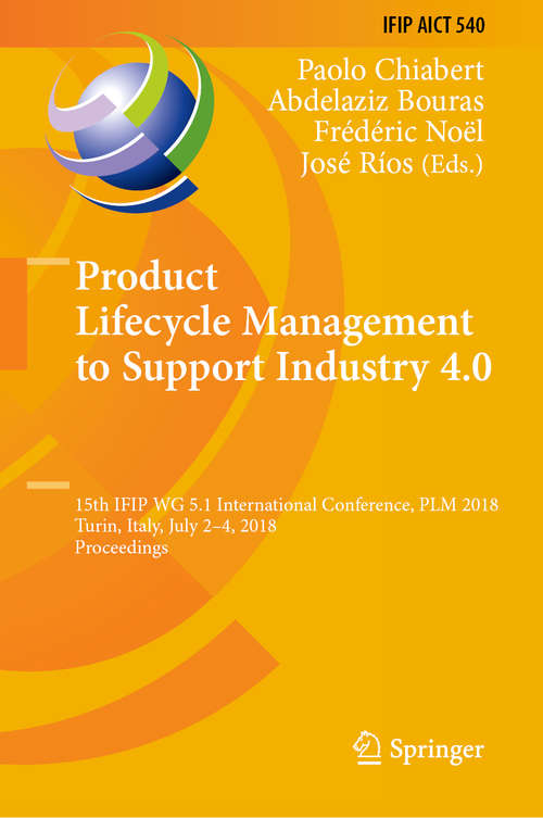 Product Lifecycle Management to Support Industry 4.0: 15th Ifip Wg 5. 1 International Conference, Plm 2018, Turin, Italy, July 2-4, 2018, Proceedings (IFIP Advances in Information and Communication Technology #540)