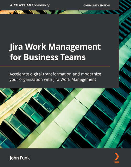 Book cover of Jira Work Management for Business Teams: Accelerate digital transformation and modernize your organization with Jira Work Management