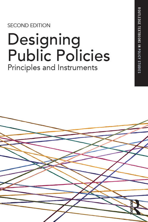 Designing Public Policies: Principles and Instruments (Routledge Textbooks in Policy Studies)