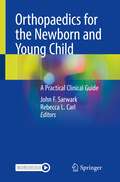Orthopaedics for the Newborn and Young Child: A Practical Clinical Guide