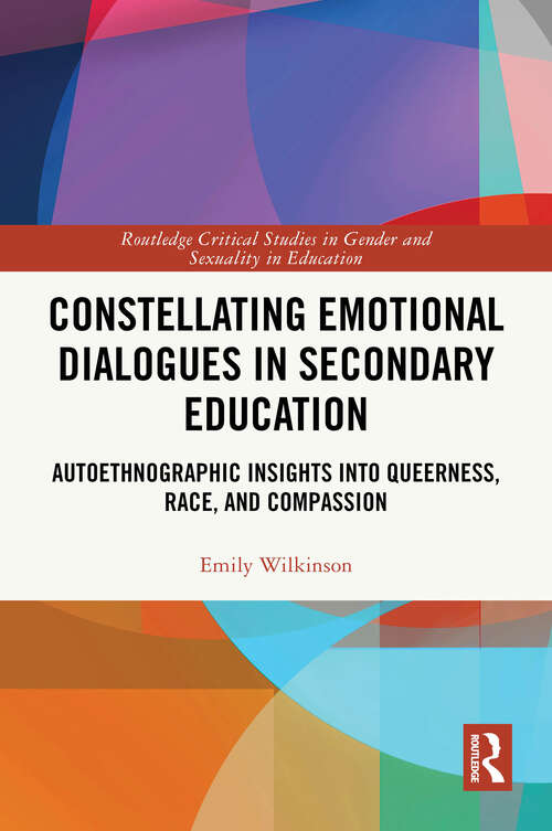 Book cover of Constellating Emotional Dialogues in Secondary Education: Autoethnographic Insights into Queerness, Race, and Compassion (1) (Routledge Critical Studies in Gender and Sexuality in Education)
