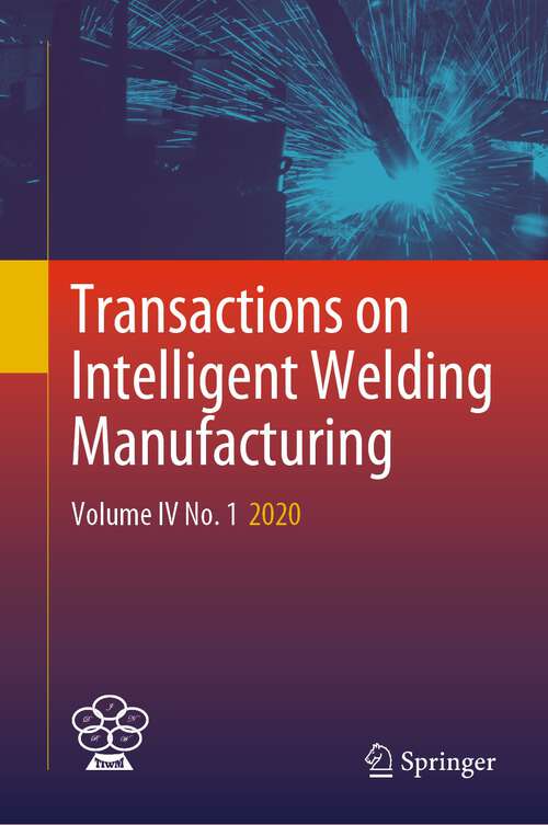 Transactions on Intelligent Welding Manufacturing: Volume IV No. 1  2020 (Transactions on Intelligent Welding Manufacturing)