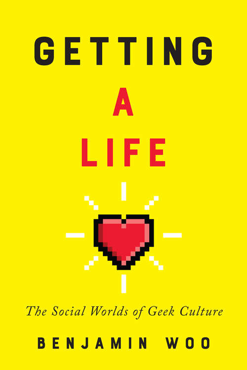 Getting a Life: The Social Worlds Of Geek Culture