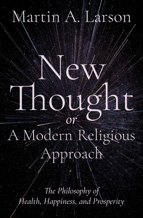 Book cover of New Thought, or A Modern Religious Approach: The Philosophy of Health, Happiness, and Prosperity (Digital Original)