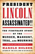 President Lincoln Assassinated!!: The Firsthand Story of the Murder, Manhunt, Trial and Mourning