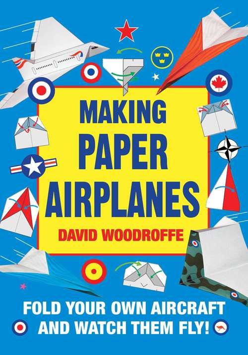 Book cover of Making Paper Airplanes: Fold Your Own Aircraft and Watch Them Fly!
