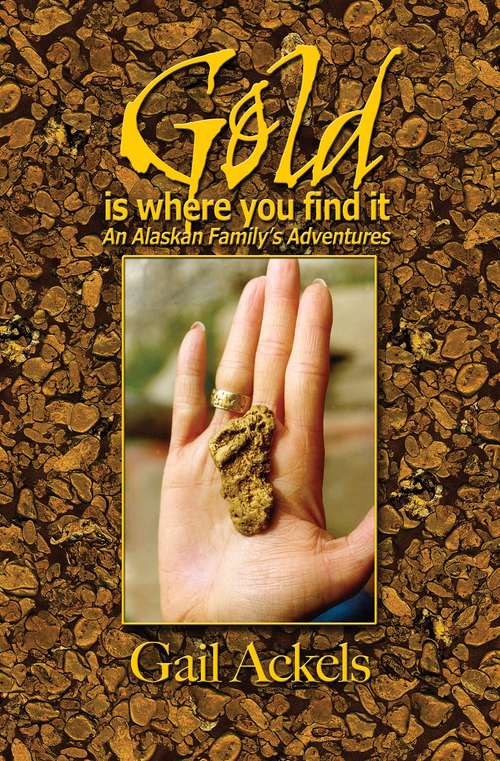 Book cover of Gold Is Where You Find It: An Alaskan Family's Adventures