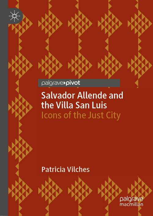 Book cover of Salvador Allende and the Villa San Luis: Icons of the Just City (1st ed. 2023)