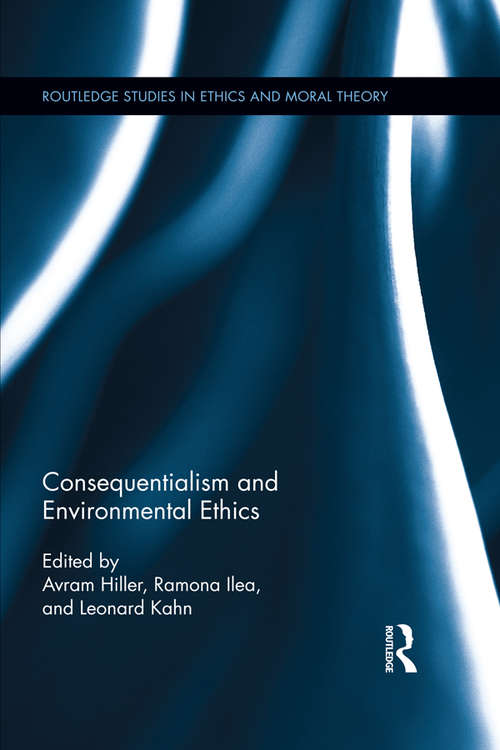 Consequentialism and Environmental Ethics: Consequentialism And Environmental Ethics (Routledge Studies in Ethics and Moral Theory)