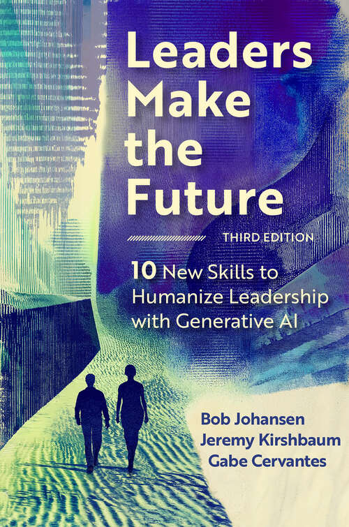 Book cover of Leaders Make the Future, Third Edition: Ten New Skills to Humanize Leadership with Generative AI (3)