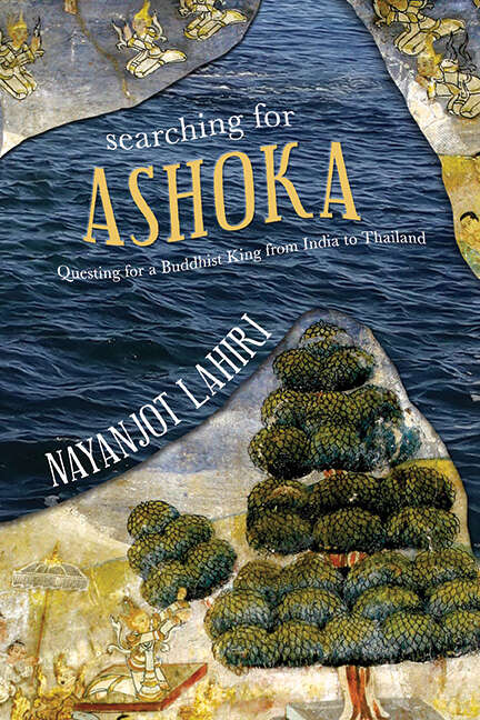 Book cover of Searching for Ashoka: Questing for a Buddhist King from India to Thailand