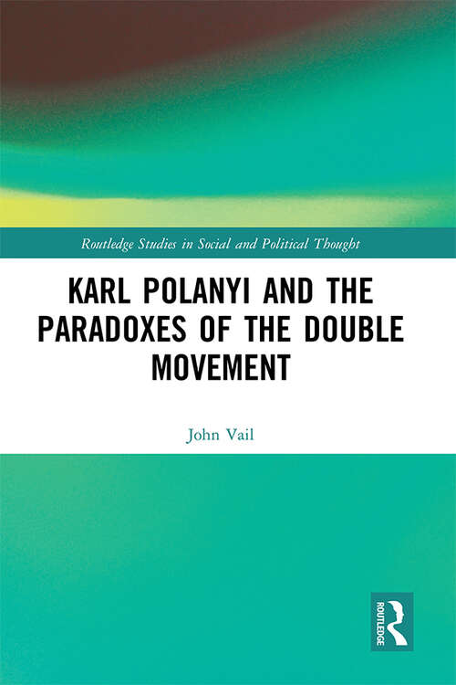 Karl Polanyi and the Paradoxes of the Double Movement (Routledge Studies in Social and Political Thought)