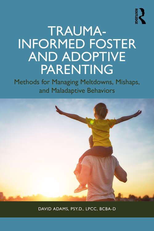 Book cover of Trauma-Informed Foster and Adoptive Parenting: Methods for Managing Meltdowns, Mishaps, and Maladaptive Behaviors (1)