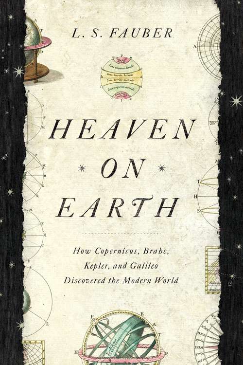 Book cover of Heaven on Earth: How Copernicus, Brahe, Kepler, And Galileo Discovered The Modern World