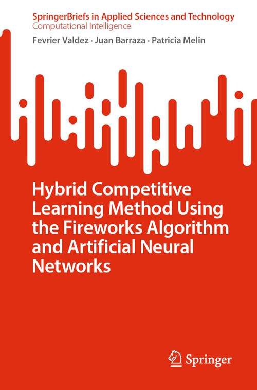 Book cover of Hybrid Competitive Learning Method Using the Fireworks Algorithm and Artificial Neural Networks (1st ed. 2023) (SpringerBriefs in Applied Sciences and Technology)