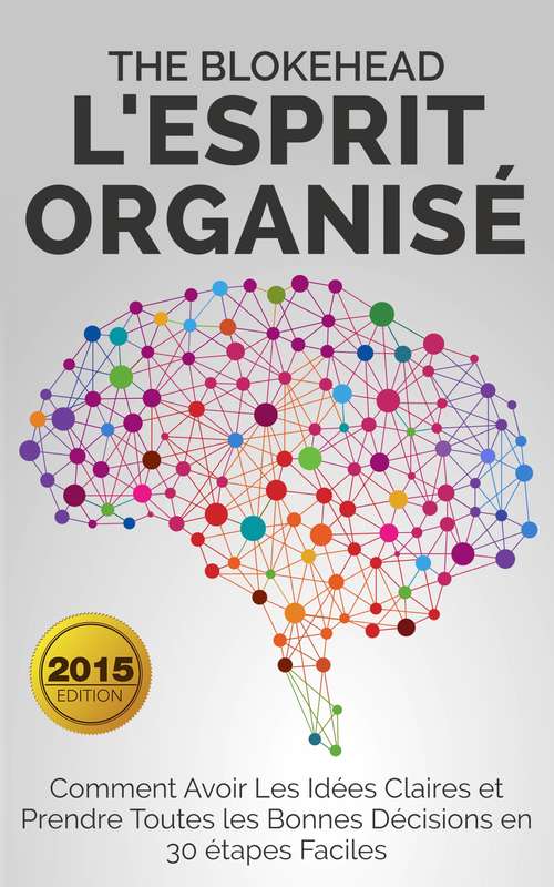 Book cover of L'esprit organisé : Comment avoir les idées claires et prendre toutes les bonnes décisions en 30 étapes faciles: Comment avoir les idées claires et prendre toutes les bonnes décisions en 30 étapes faciles