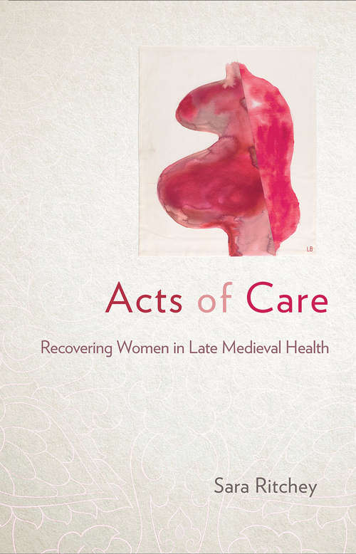 Book cover of Acts of Care: Recovering Women in Late Medieval Health