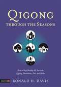 Qigong Through the Seasons: How to Stay Healthy All Year with Qigong, Meditation, Diet, and Herbs