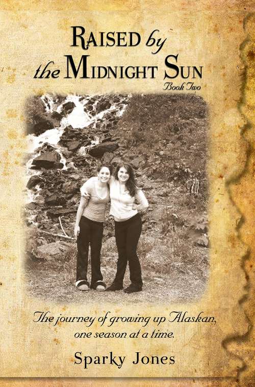 Book cover of Raised by the Midnight Sun Book 2: The journey of growing up Alaskan, one season at a time.