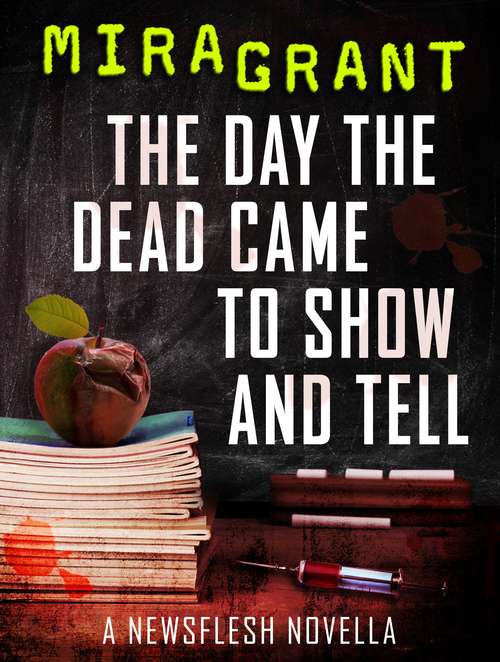 The Day The Dead Came To Show And Tell: A Newsflesh Novella (Newsflesh)