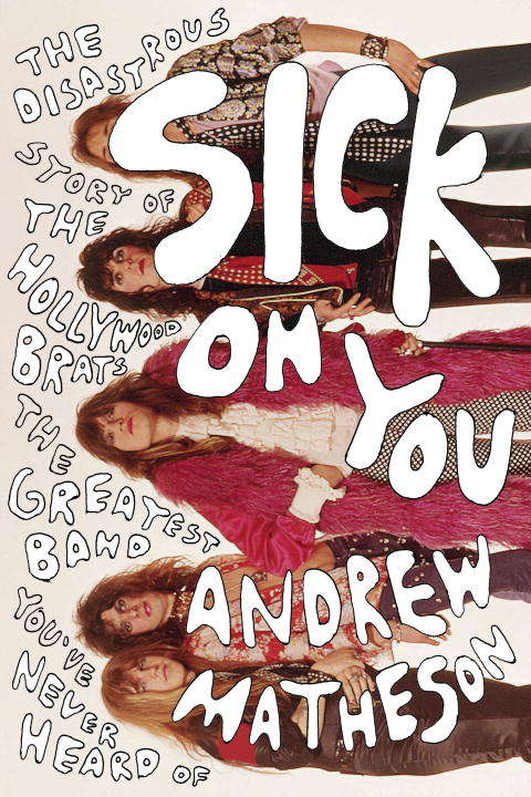 Book cover of Sick On You: The Disastrous Story of The Hollywood Brats, the Greatest Band You've Never Heard Of