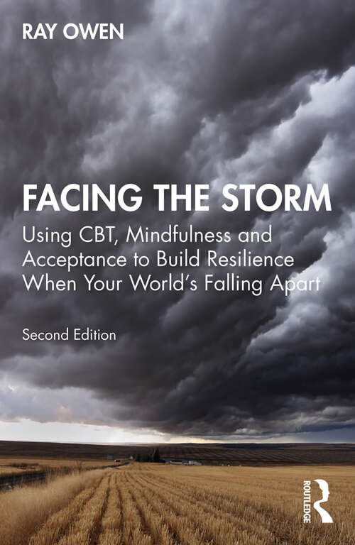 Facing the Storm: Using CBT, Mindfulness and Acceptance to Build Resilience When Your World's Falling Apart