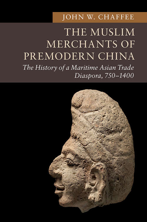 The Muslim Merchants of Premodern China: The History of a Maritime Asian Trade Diaspora, 750–1400 (New Approaches to Asian History)