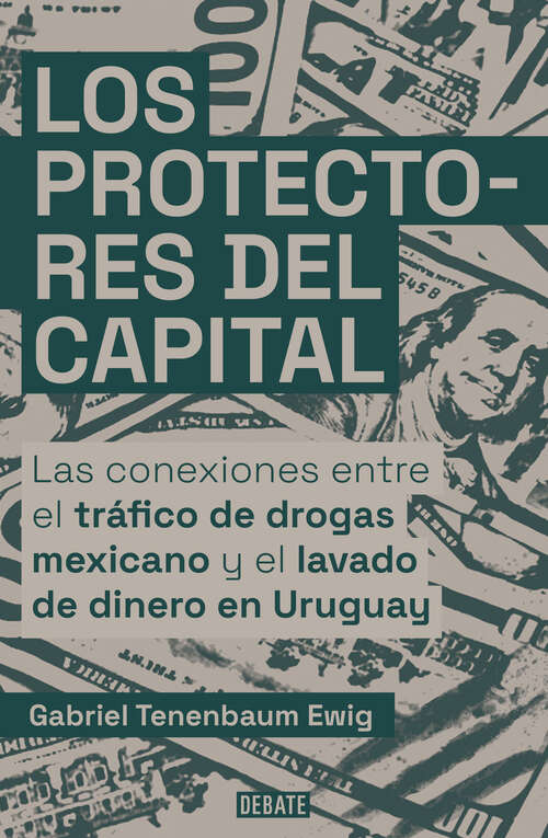 Book cover of Los protectores del capital: Las conexiones entre el tráfico de drogas mexicano y el lavado de dinero en Uruguay