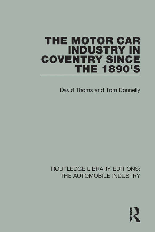 The Motor Car Industry in Coventry Since the 1890's (Routledge Library Editions: The Automobile Industry)