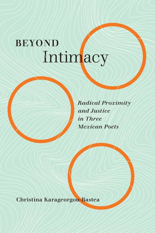 Book cover of Beyond Intimacy: Radical Proximity and Justice in Three Mexican Poets (McGill-Queen's Iberian and Latin American Cultures Series)