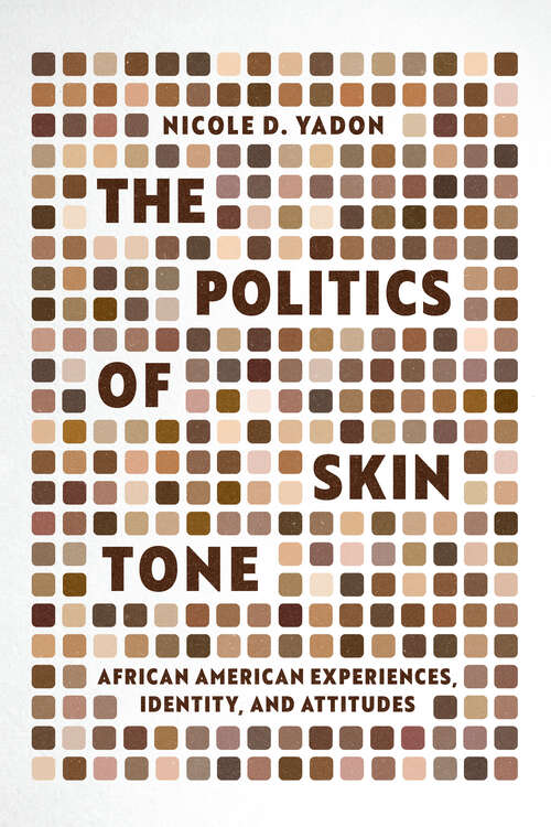 Book cover of The Politics of Skin Tone: African American Experiences, Identity, and Attitudes (Chicago Studies in American Politics)