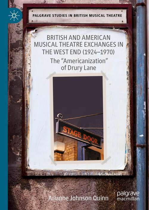 Book cover of British and American Musical Theatre Exchanges  in the West End: The “Americanization” of Drury Lane (1st ed. 2024) (Palgrave Studies in British Musical Theatre)