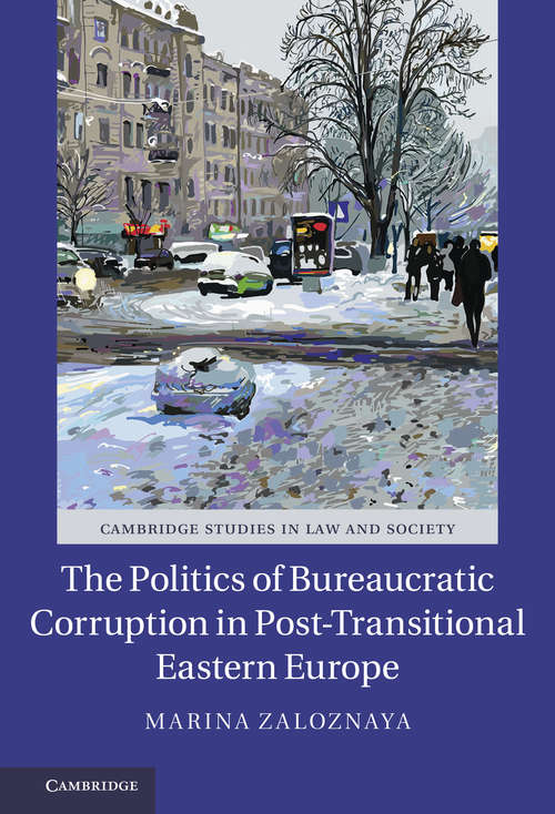 Cambridge Studies in Law and Society: The Politics of Bureaucratic Corruption in Post-Transitional Eastern Europe