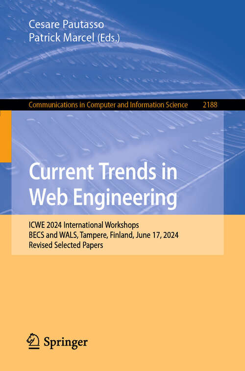 Book cover of Current Trends in Web Engineering: ICWE 2024 International Workshops, BECS and WALS, Tampere, Finland, June 17, 2024, Revised Selected Papers (Communications in Computer and Information Science #2188)