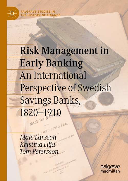 Risk Management in Early Banking: An International Perspective of Swedish Savings Banks, 1820–1910 (Palgrave Studies in the History of Finance)