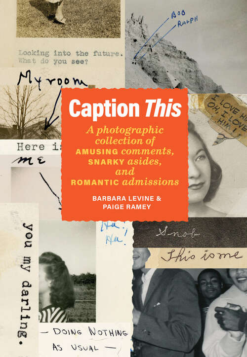 Book cover of Caption This: A Photographic Collection of Amusing Comments, Snarky Asides, and Romantic Admissions