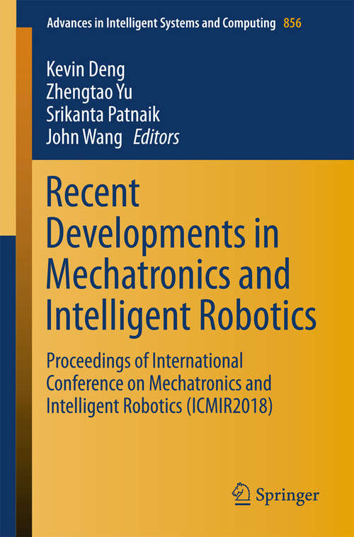 Recent Developments in Mechatronics and Intelligent Robotics: Proceedings Of The International Conference On Mechatronics And Intelligent Robotics (icmir2017) (Advances In Intelligent Systems and Computing #690)