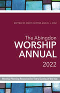 The Abingdon Worship Annual 2022: Worship Planning Resources For Every Sunday Of The Year