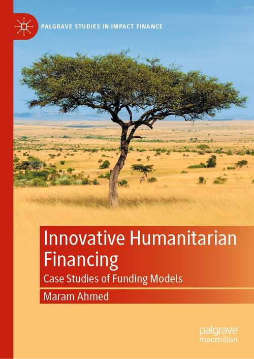 Book cover of Innovative Humanitarian Financing: Case Studies of Funding Models (1st ed. 2021) (Palgrave Studies in Impact Finance)