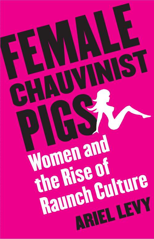 Book cover of Female Chauvinist Pigs: Women and the Rise of Raunch Culture