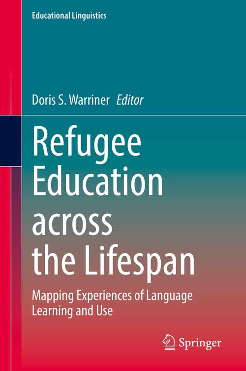 Book cover of Refugee Education across the Lifespan: Mapping Experiences of Language Learning and Use (1st ed. 2021) (Educational Linguistics #50)