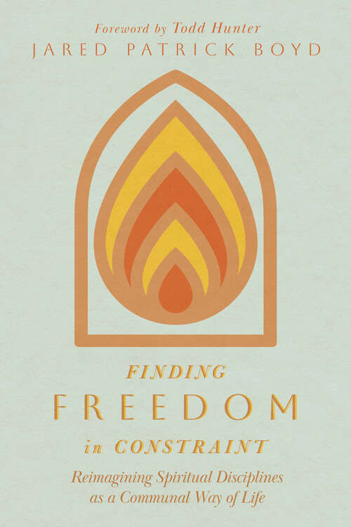 Book cover of Finding Freedom in Constraint: Reimagining Spiritual Disciplines as a Communal Way of Life