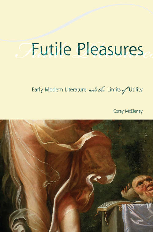 Book cover of Futile Pleasures: Early Modern Literature and the Limits of Utility