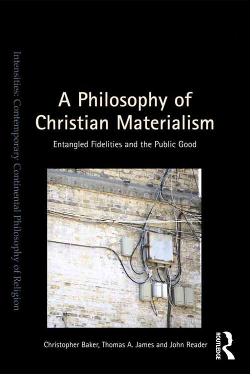 A Philosophy of Christian Materialism: Entangled Fidelities and the Public Good (Intensities: Contemporary Continental Philosophy of Religion)