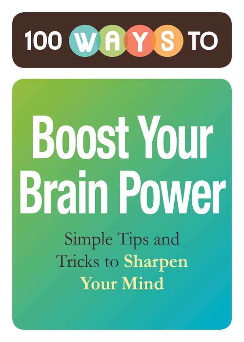 Book cover of 100 Ways to Boost Your Brain Power: Simple Tips and Tricks to Sharpen Your Mind
