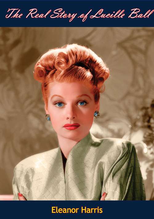 Book cover of The Real Story of Lucille Ball